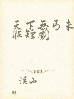 天下无丐未删减版短剧