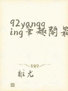 92yangqing笔趣阁最新章节