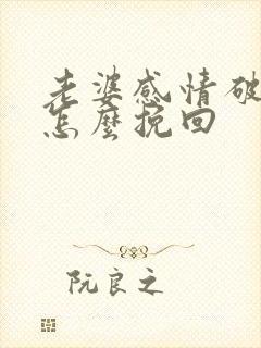 老婆感情破裂了怎么挽回