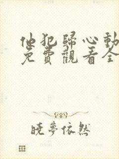 他犯归心动短剧免费观看全集完整版