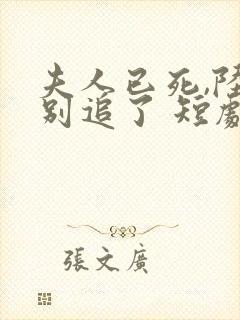 夫人已死,陆总别追了 短剧