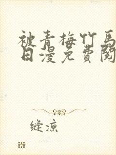 被青梅竹马宠爱日漫免费阅读