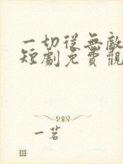 一切从无敌开始短剧免费观看