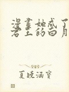 漫画她成了病娇君王的白月光免费