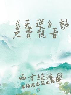 《天逆》动漫版免费观看