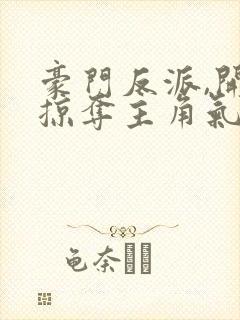 豪门反派,开局掠夺主角气运