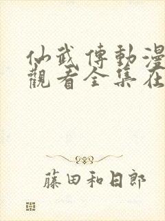 仙武传动漫免费观看全集在哪看