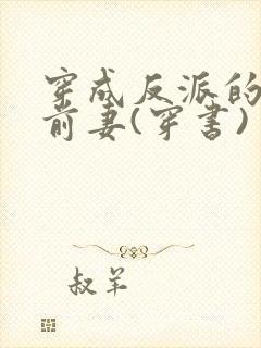 穿成反派的炮灰前妻(穿书) 团子来袭