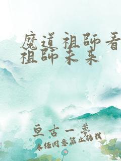 魔道祖师看魔道祖师未来