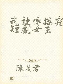 我被傅总宠上天短剧女主