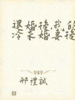 退婚后,我的高冷未婚妻后悔了下载