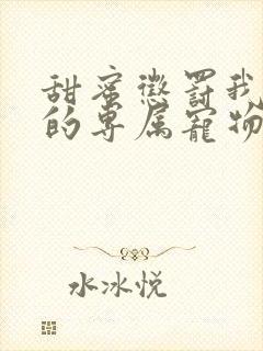 甜蜜惩罚我看守的专属宠物