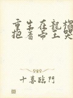 重生在龙榻宠妃抱着帝王哭薛绾在线阅读