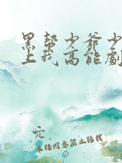 黑帮少爷少爷爱上我高能剧情在哪几集