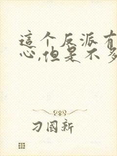 这个反派有点良心,但是不多txt免费下载