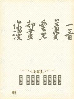 你却爱着一个他漫画免费看下拉式