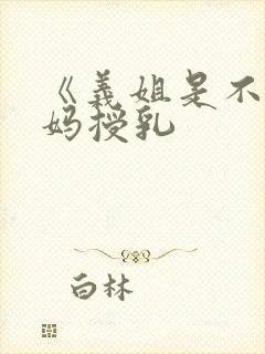 《义姐是不良妈妈授乳