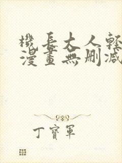 机长大人轻点爱漫画无删减版