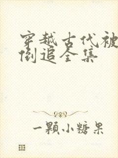 穿越古代被女帝倒追全集