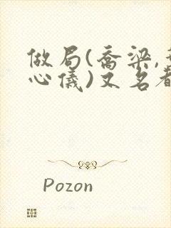 做局(乔梁,叶心仪)又名都市沉浮,权欲场风云