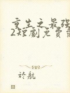 重生之最强弃少2短剧免费观看完整版