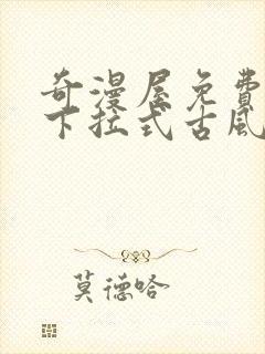 奇漫屋免费漫画下拉式古风漫画在线观看