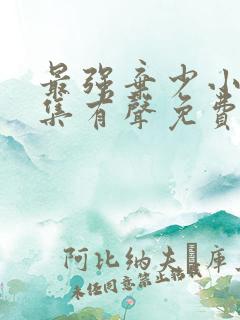 最强弃少小说全集有声免费听