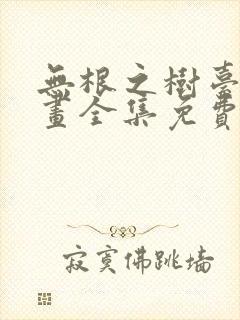 无根之树台版漫画全集免费阅读