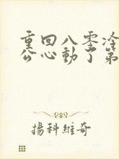 重回八零冷面老公心动了第1集