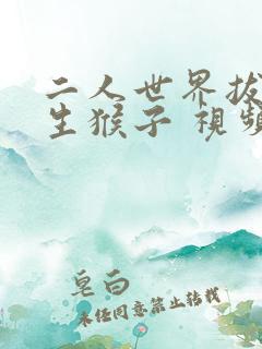 二人世界拔萝卜生猴子 视频