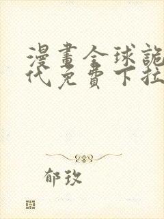 漫画全球诡异时代免费下拉式