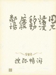 邻座的怪同学剧场版动漫免费观看