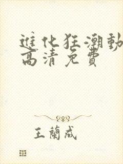 进化狂潮动态漫高清免费