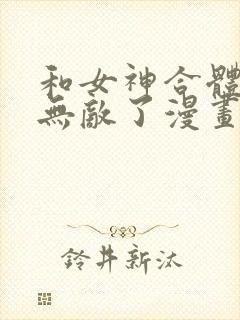 和女神合体后我无敌了漫画免费阅读