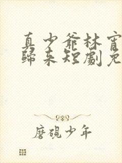 真少爷林宵重生归来短剧免费观看