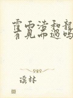 霍雨浩和龙皓晨有见面过吗