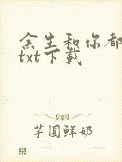 余生和你都很甜txt下载