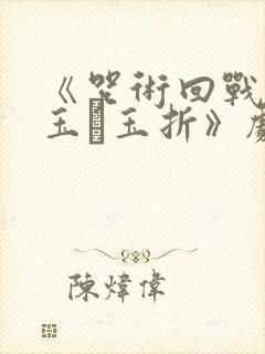 《咒术回战:怀玉·玉折》剧场版免费