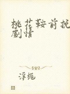桃花鞍前挽离情剧情