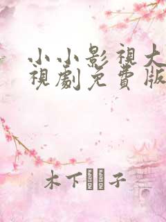 小小影视大全电视剧免费版全免费观看