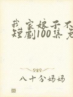 我家娘子不对劲短剧100集免费观看