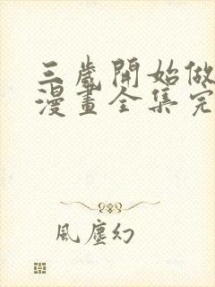 三岁开始做王者漫画全集完整版