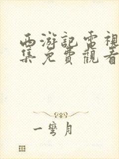 西游记电视剧全集免费观看高清完整版