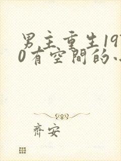 男主重生1970有空间的小说