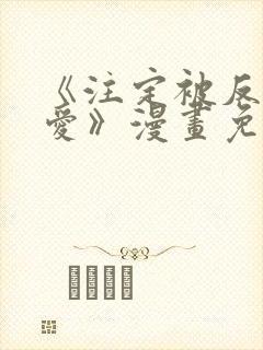 《注定被反派所爱》漫画免费观看