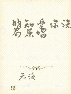 明知爱你没有结局原唱