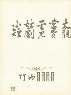 小姑子当大女主短剧免费观看