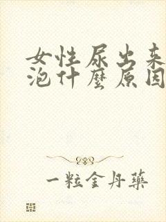 女性尿出来有泡泡什么原因