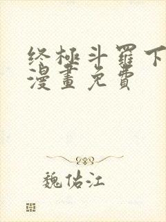 终极斗罗下拉式漫画免费