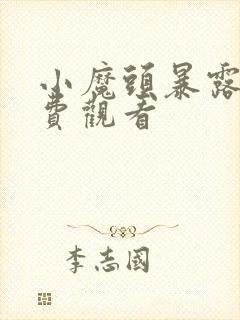 小魔头暴露啦免费观看